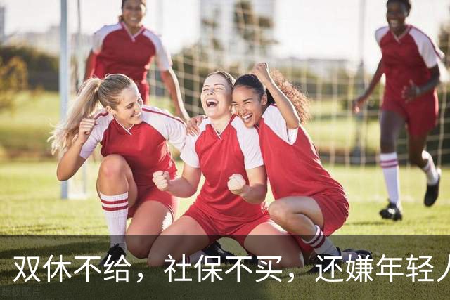 双休不给，社保不买，还嫌年轻人难伺候？