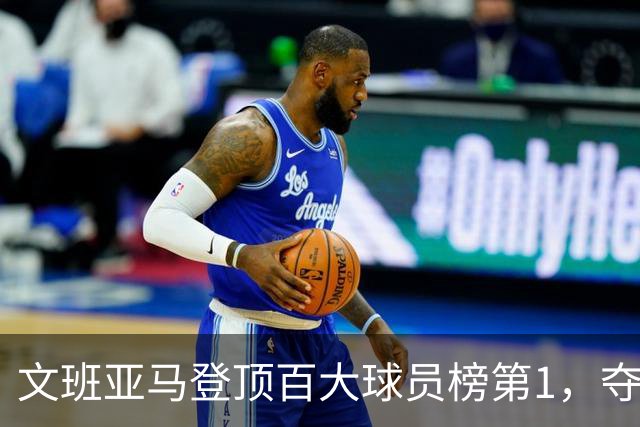 文班亚马登顶百大球员榜第1，夺冠密码却不在榜首