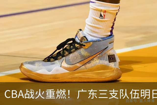 CBA战火重燃！广东三支队伍明日齐亮相