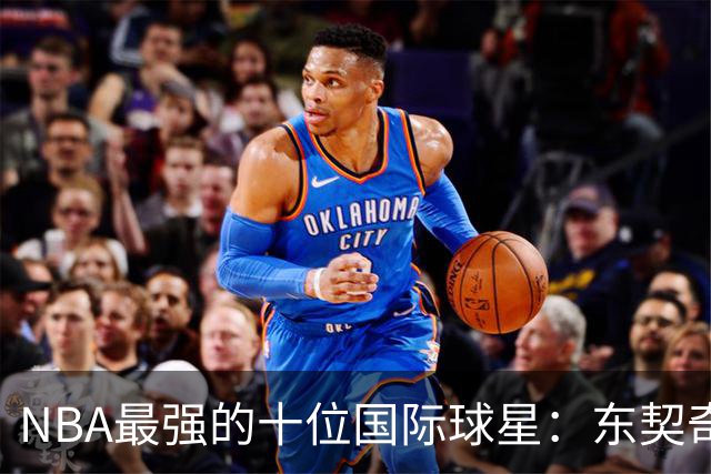 NBA最强的十位国际球星：东契奇第7，字母第4，大梦第2，姚明落选